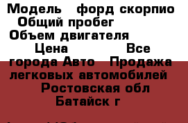  › Модель ­ форд скорпио › Общий пробег ­ 207 753 › Объем двигателя ­ 2 000 › Цена ­ 20 000 - Все города Авто » Продажа легковых автомобилей   . Ростовская обл.,Батайск г.